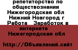 репетиторство по обществознании - Нижегородская обл., Нижний Новгород г. Работа » Заработок в интернете   . Нижегородская обл.